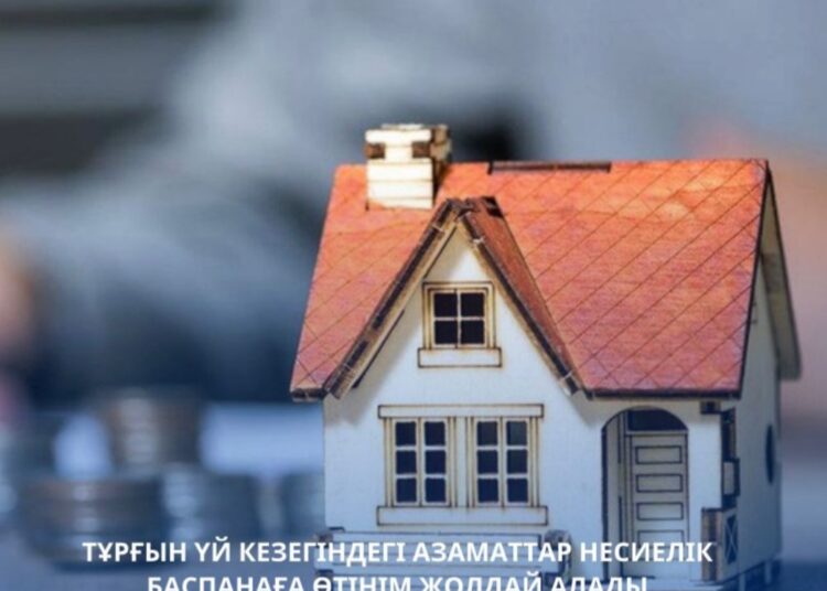 ТҰРҒЫН ҮЙ КЕЗЕГІНДЕГІ АЗАМАТТАР НЕСИЕЛІК БАСПАНАҒА ӨТІНІМ ЖОЛДАЙ АЛАДЫ