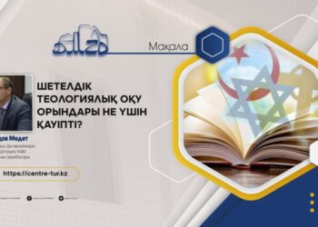 ШЕТЕЛДІК ТЕОЛОГИЯЛЫҚ ОҚУ ОРЫНДАРЫ НЕ ҮШІН ҚАУІПТІ? (-1-)