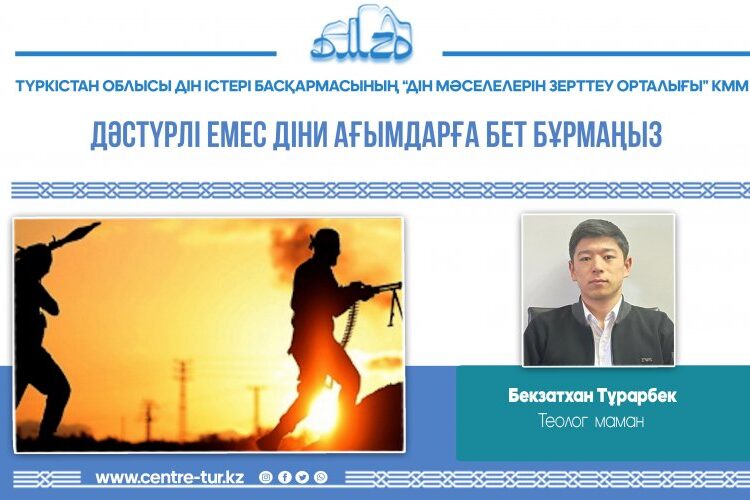 ДӘСТҮРЛІ ЕМЕС ДІНИ АҒЫМДАРҒА БЕТ БҰРМАҢЫЗ (-1-)