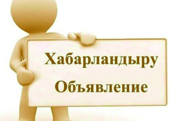 ХАБАРЛАНДЫРУ! ОБЬЯВЛЕНИЕ!