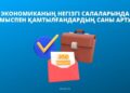 ЭКОНОМИКАНЫҢ НЕГІЗГІ САЛАЛАРЫНДА ЖҰМЫСПЕН ҚАМТЫЛҒАНДАРДЫҢ САНЫ АРТУДА